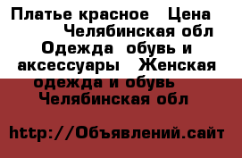 Платье красное › Цена ­ 2 000 - Челябинская обл. Одежда, обувь и аксессуары » Женская одежда и обувь   . Челябинская обл.